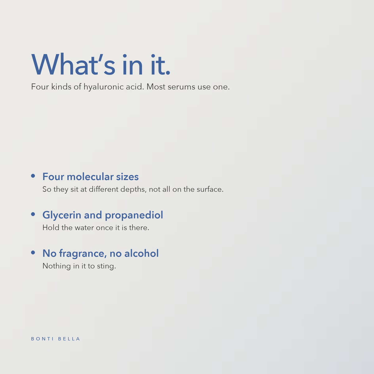 What is in Bonti Bella Hyaluronic Acid Serum: four molecular sizes, glycerin and propanediol, no fragrance or alcohol