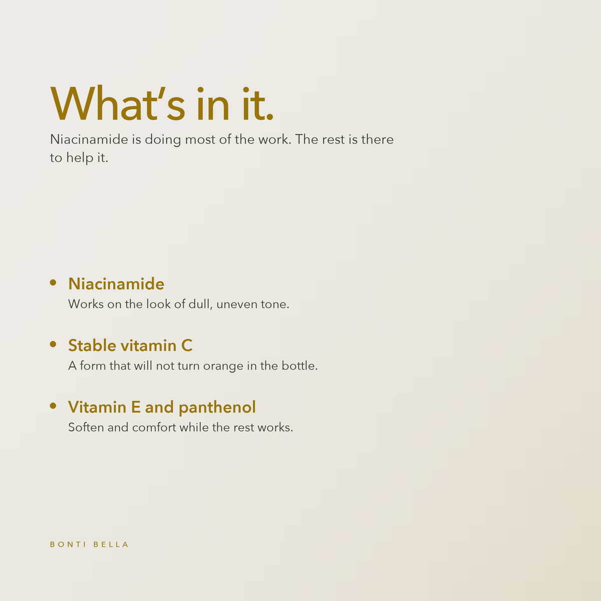 What is in Bonti Bella Vitamin Glow Serum: niacinamide, stable vitamin C, vitamin E and panthenol